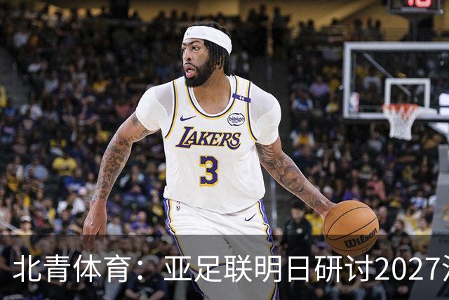 北青体育：亚足联明日研讨2027沙特亚洲杯延期可能性